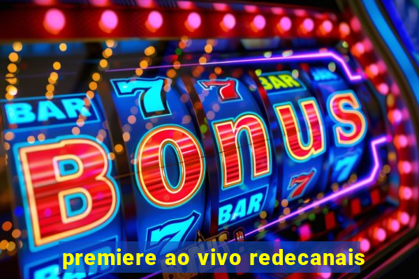 premiere ao vivo redecanais